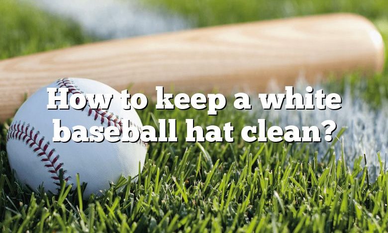 How to keep a white baseball hat clean?