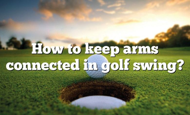 How to keep arms connected in golf swing?