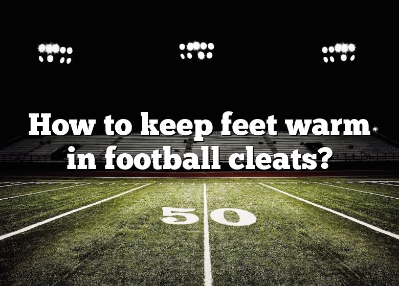 how-to-keep-feet-warm-in-football-cleats-dna-of-sports