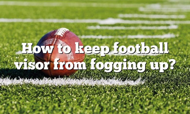 How to keep football visor from fogging up?