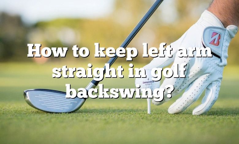 How to keep left arm straight in golf backswing?