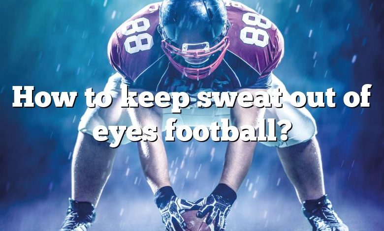 How to keep sweat out of eyes football?