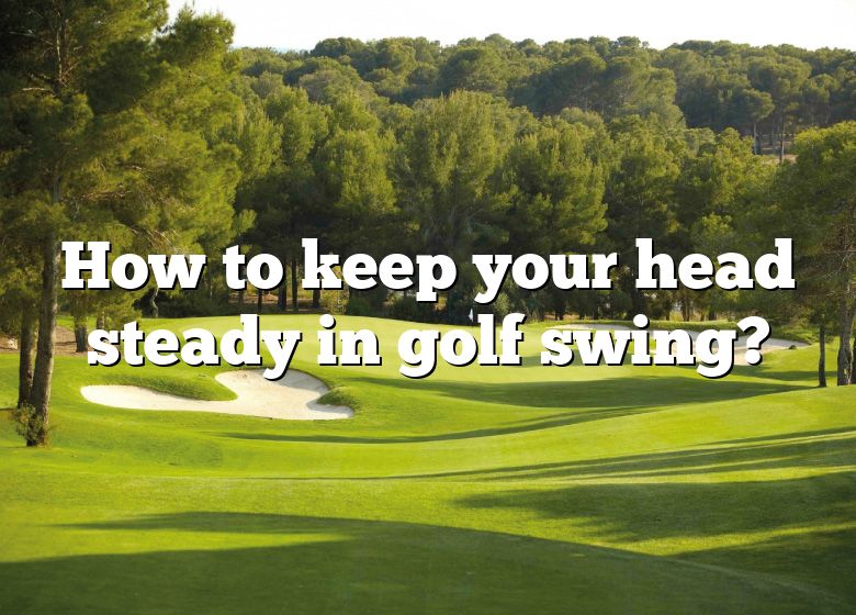 how-to-keep-your-head-steady-in-golf-swing-dna-of-sports