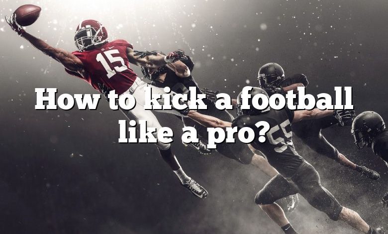 How to kick a football like a pro?