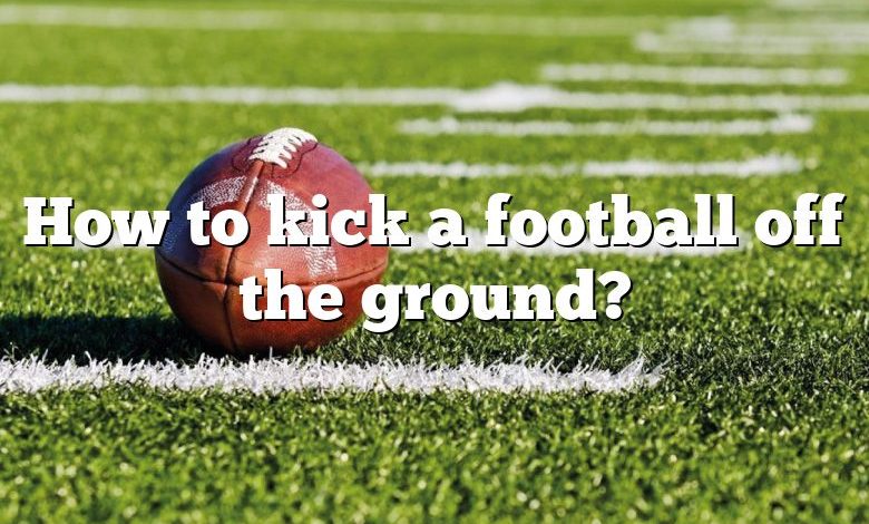 How to kick a football off the ground?