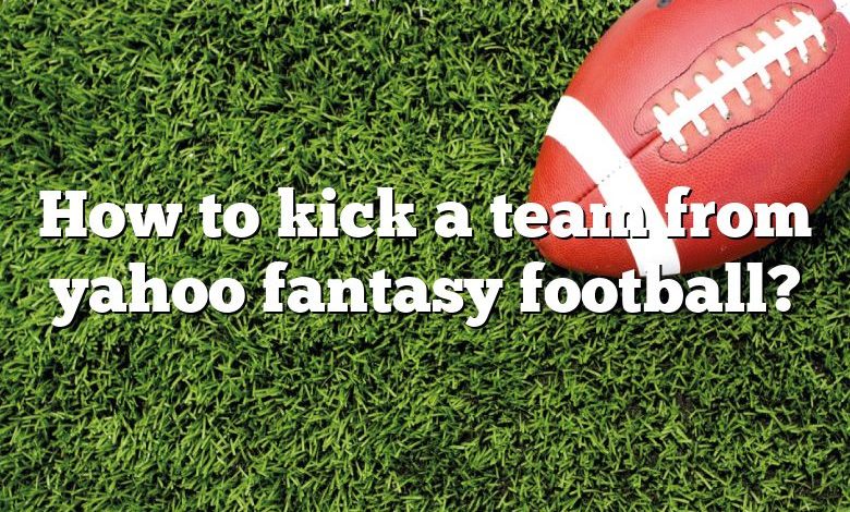 How to kick a team from yahoo fantasy football?