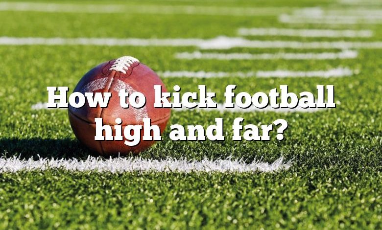 How to kick football high and far?