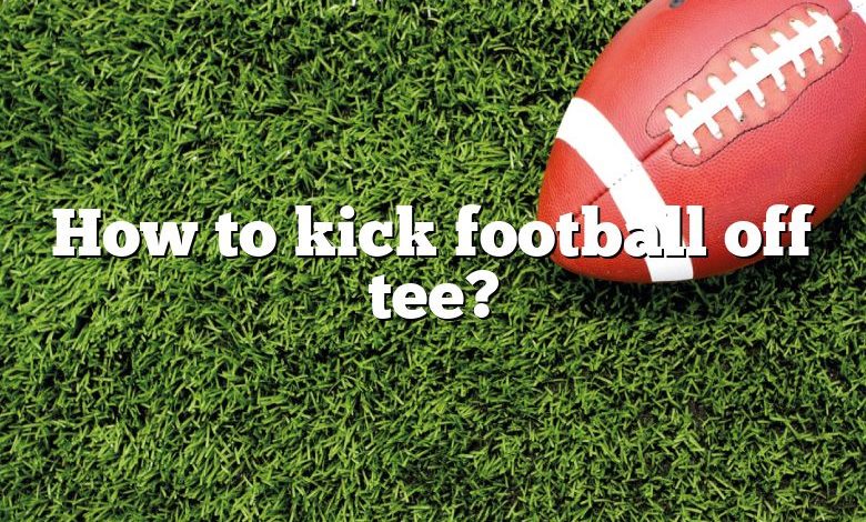 How to kick football off tee?