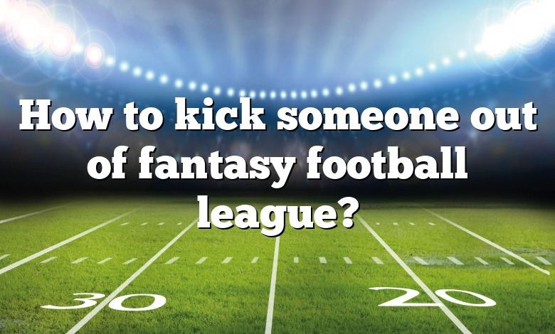 How to kick someone out of fantasy football league?