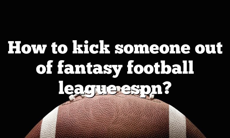 How to kick someone out of fantasy football league espn?