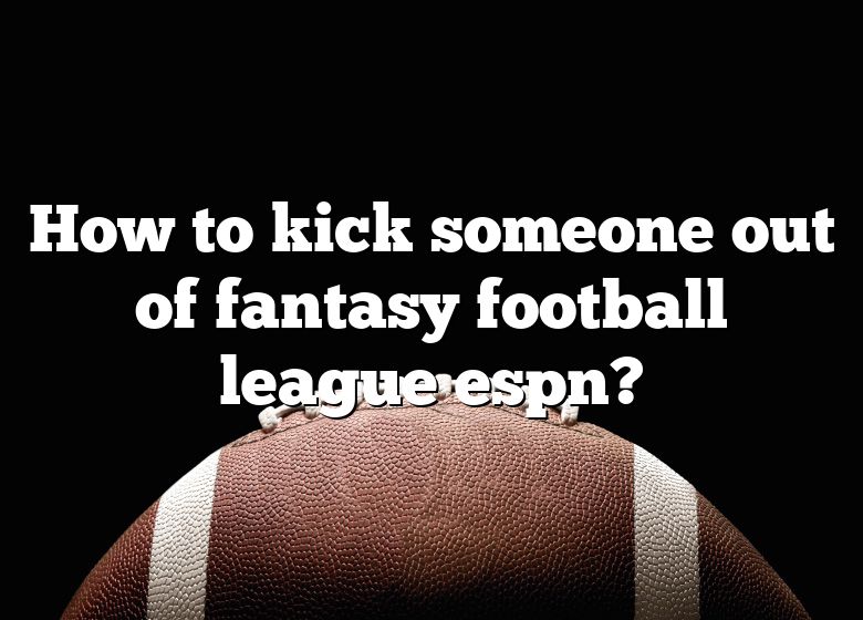 how-to-kick-someone-out-of-fantasy-football-league-espn-dna-of-sports