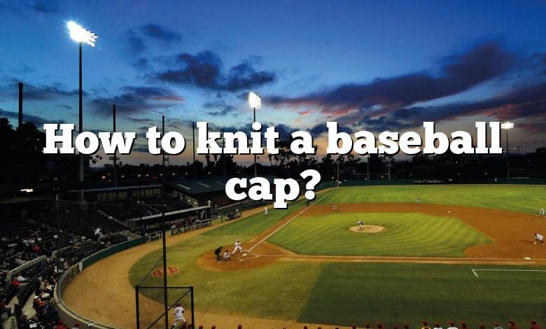 How to knit a baseball cap?