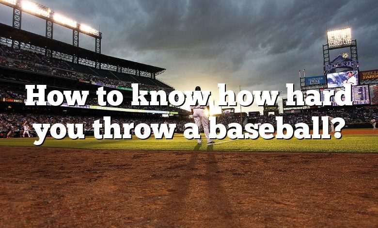 How to know how hard you throw a baseball?