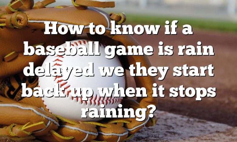 How to know if a baseball game is rain delayed we they start back up when it stops raining?