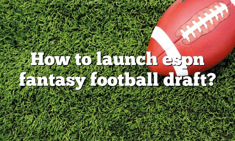 How to launch espn fantasy football draft?