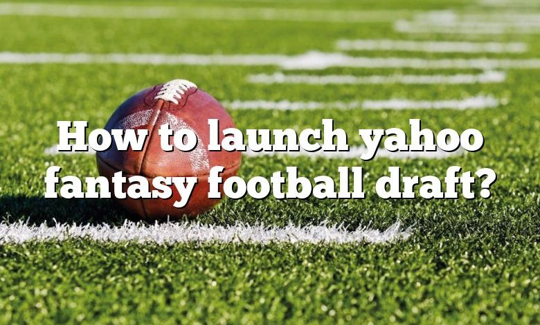 How to launch yahoo fantasy football draft?