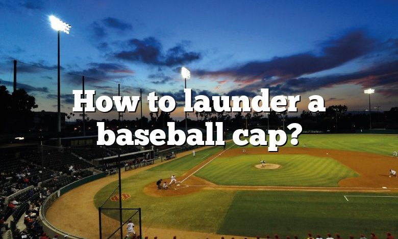 How to launder a baseball cap?