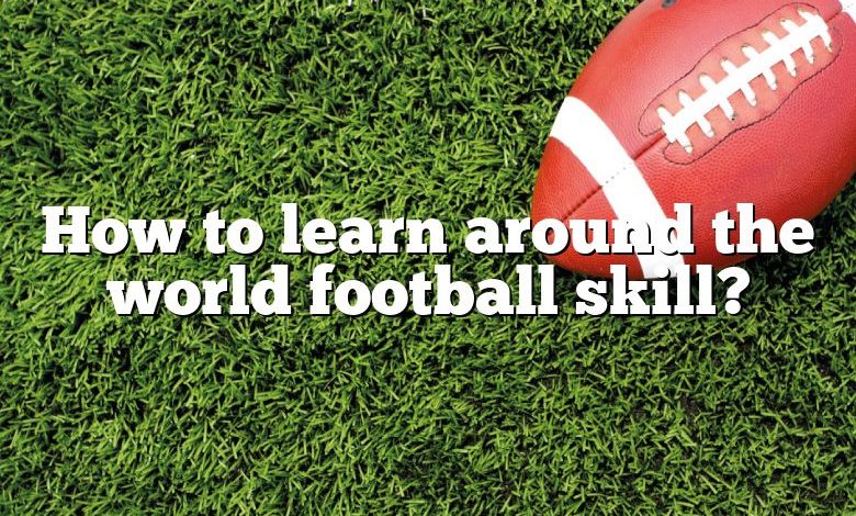 How to learn around the world football skill?