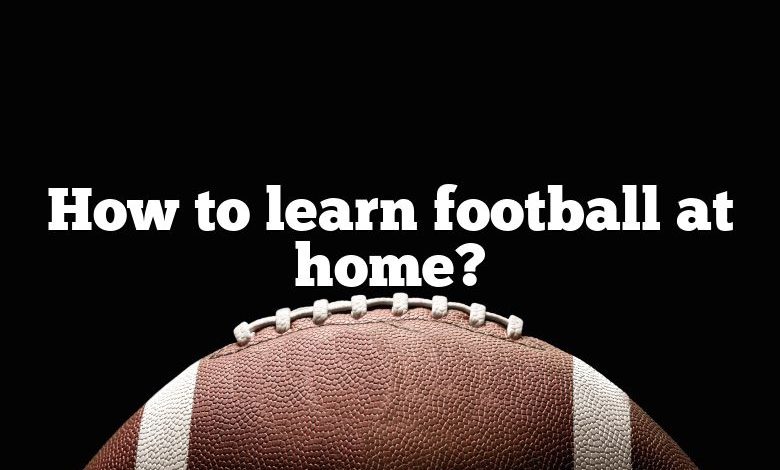 How to learn football at home?