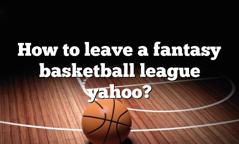 How to leave a fantasy basketball league yahoo?