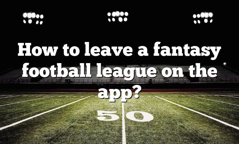 How to leave a fantasy football league on the app?