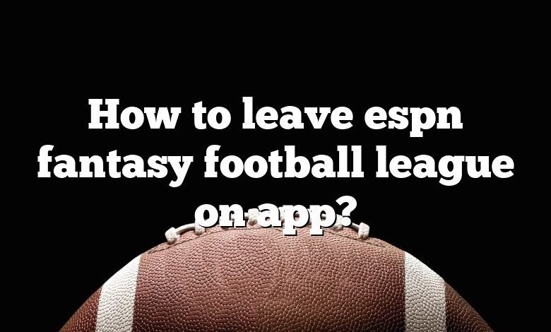 How to leave espn fantasy football league on app?