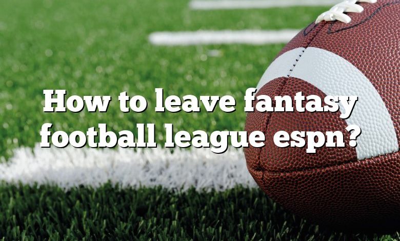 How to leave fantasy football league espn?