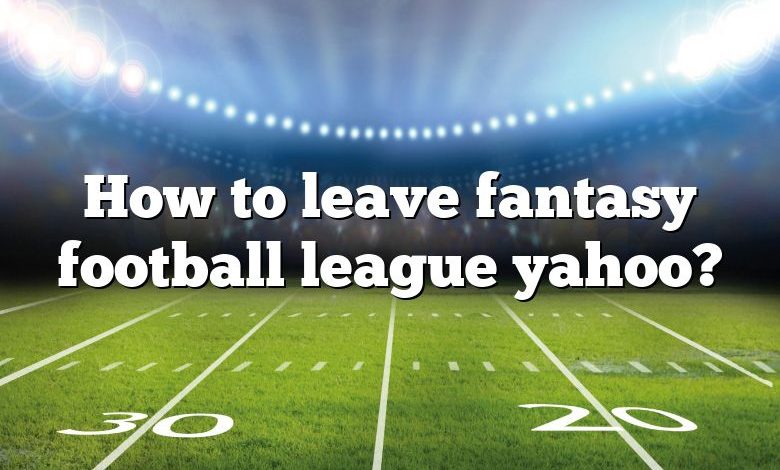 How to leave fantasy football league yahoo?