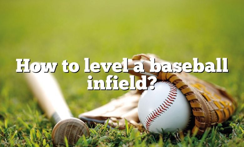 How to level a baseball infield?