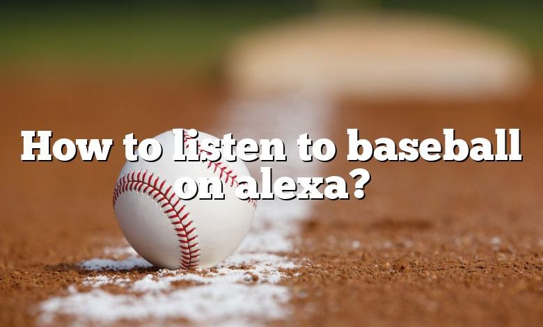 How to listen to baseball on alexa?