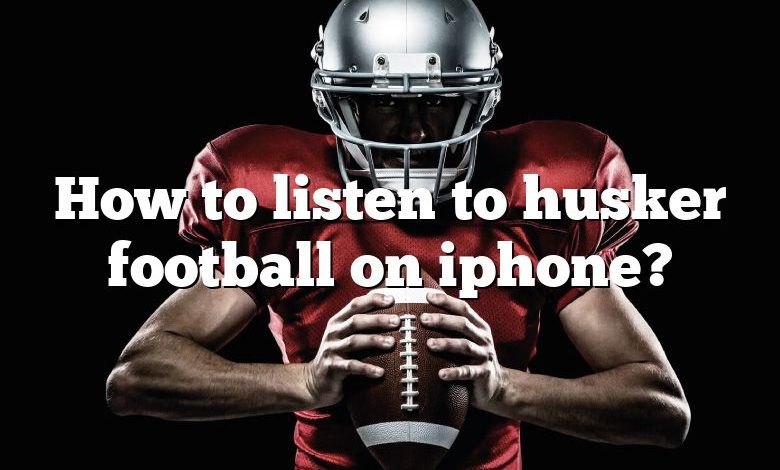 How to listen to husker football on iphone?