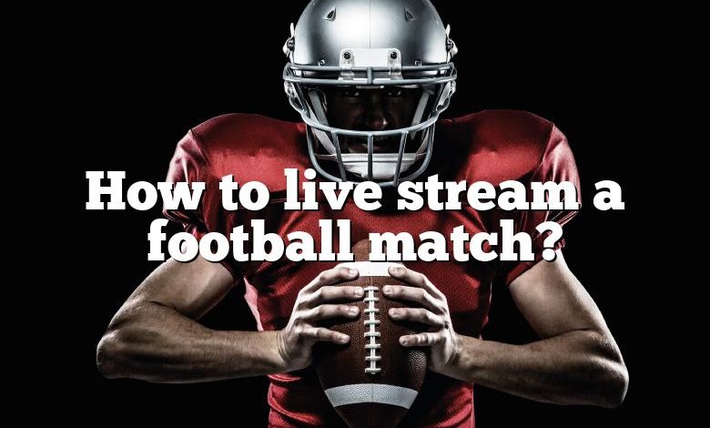 How to live stream a football match?