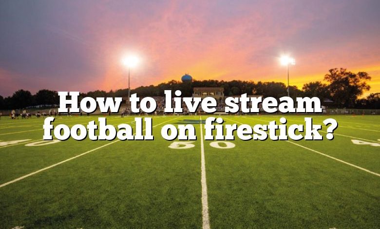 How to live stream football on firestick?