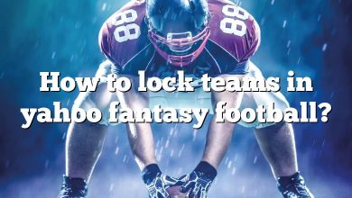 How to lock teams in yahoo fantasy football?