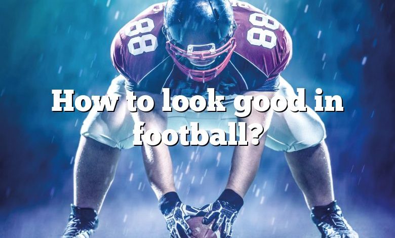 How to look good in football?