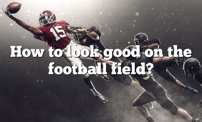 How to look good on the football field?