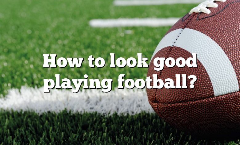 How to look good playing football?