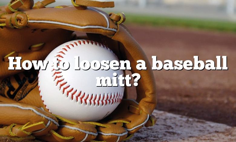 How to loosen a baseball mitt?