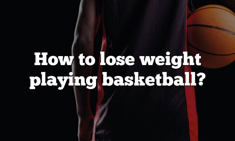 How to lose weight playing basketball?