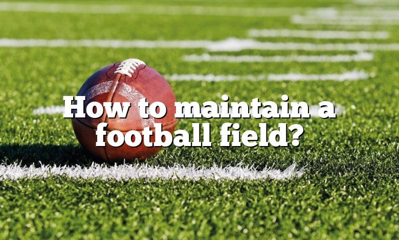 How to maintain a football field?