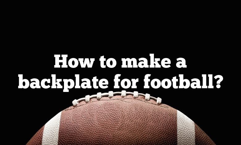 How to make a backplate for football?