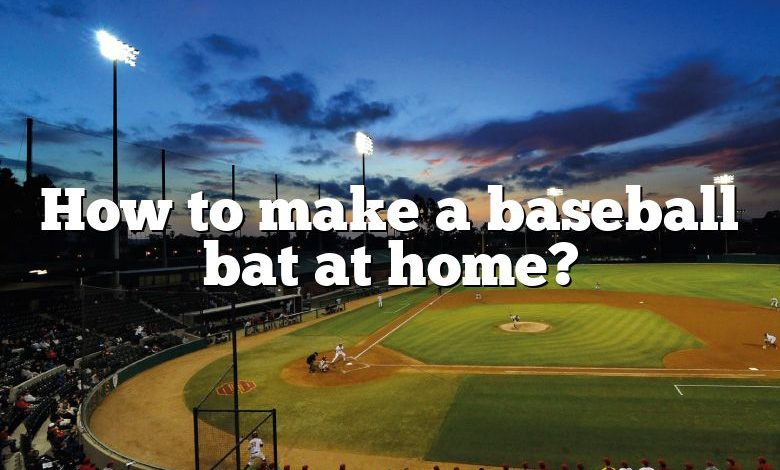 How to make a baseball bat at home?