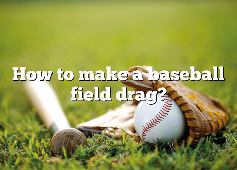 How To Make A Baseball Field Drag? DNA Of SPORTS