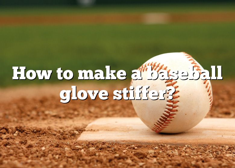 How To Make A Baseball Glove Stiffer