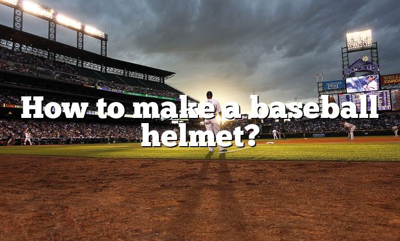 How to make a baseball helmet?