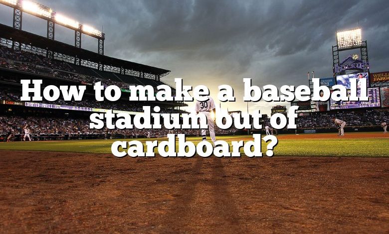 How to make a baseball stadium out of cardboard?