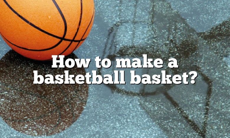 How to make a basketball basket?