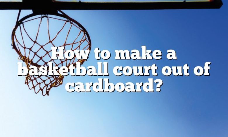 How to make a basketball court out of cardboard?