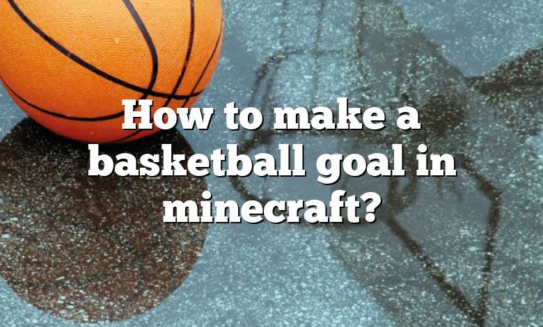 How to make a basketball goal in minecraft?