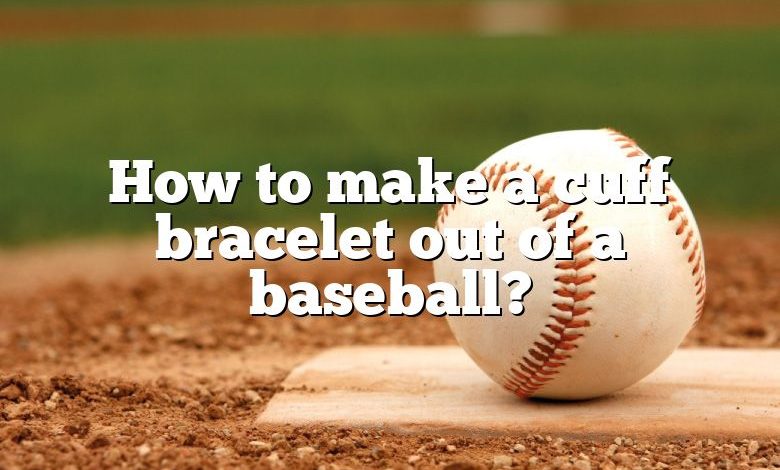 How to make a cuff bracelet out of a baseball?